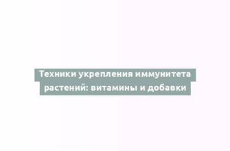 Техники укрепления иммунитета растений: витамины и добавки